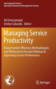 Title: Managing Service Productivity: Using Frontier Efficiency Methodologies and Multicriteria Decision Making for Improving Service Performance, Author: Ali Emrouznejad