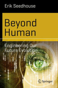 Title: Beyond Human: Engineering Our Future Evolution, Author: Erik Seedhouse
