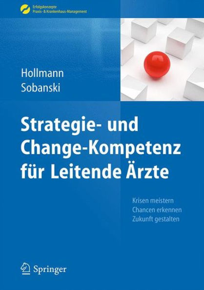 Strategie- und Change-Kompetenz fï¿½r Leitende ï¿½rzte: Krisen meistern, Chancen erkennen, Zukunft gestalten