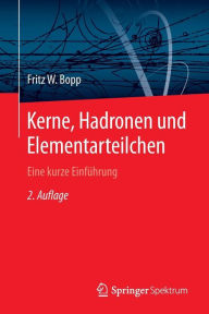 Title: Kerne, Hadronen und Elementarteilchen: Eine kurze Einführung, Author: Fritz W. Bopp