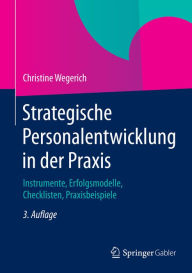 Title: Strategische Personalentwicklung in der Praxis: Instrumente, Erfolgsmodelle, Checklisten, Praxisbeispiele, Author: Christine Wegerich