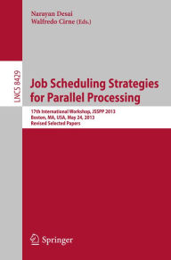 Title: Job Scheduling Strategies for Parallel Processing: 17th International Workshop, JSSPP 2013, Boston, MA, USA, May 24, 2013 Revised Selected Papers, Author: Narayan Desai