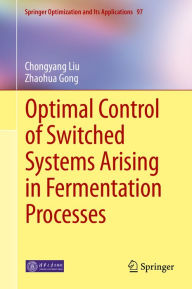 Title: Optimal Control of Switched Systems Arising in Fermentation Processes, Author: Chongyang Liu