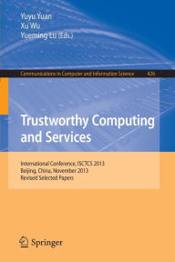 Title: Trustworthy Computing and Services: International Conference, ISCTCS 2013, Beijing, China, November 2013, Revised Selected Papers, Author: Yuyu Yuan