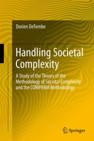 Title: Handling Societal Complexity: A Study of the Theory of the Methodology of Societal Complexity and the COMPRAM Methodology, Author: Dorien DeTombe