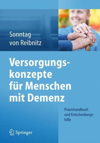 Versorgungskonzepte fï¿½r Menschen mit Demenz: Praxishandbuch und Entscheidungshilfe