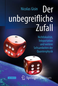Title: Der unbegreifliche Zufall: Nichtlokalitï¿½t, Teleportation und weitere Seltsamkeiten der Quantenphysik, Author: Nicolas Gisin