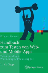 Title: Handbuch zum Testen von Web- und Mobile-Apps: Testverfahren, Werkzeuge, Praxistipps, Author: Klaus Franz