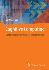 Title: Cognitive Computing: Steigerung des systemischen Intelligenzprofils, Author: Matthias Haun