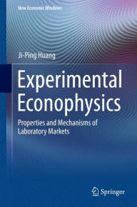 Title: Experimental Econophysics: Properties and Mechanisms of Laboratory Markets, Author: Ji-Ping Huang
