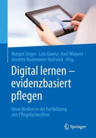 Title: Digital lernen - evidenzbasiert pflegen: Neue Medien in der Fortbildung von Pflegefachkräften, Author: Margot Sieger