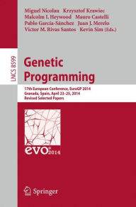 Title: Genetic Programming: 17th European Conference, EuroGP 2014, Granada, Spain, April 23-25, 2014, Revised Selected Papers, Author: Miguel Nicolau