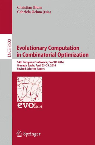 Evolutionary Computation in Combinatorial Optimization: 14th European Conference, EvoCOP 2014, Granada, Spain, April 23-25, 2014, Revised Selected Papers