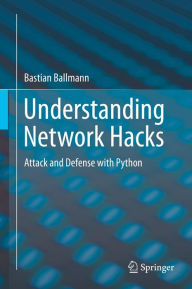 Title: Understanding Network Hacks: Attack and Defense with Python, Author: Bastian Ballmann