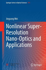 Title: Nonlinear Super-Resolution Nano-Optics and Applications, Author: Jingsong Wei