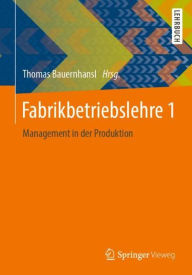 Title: Fabrikbetriebslehre 1: Management in der Produktion, Author: Thomas Bauernhansl
