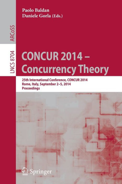 CONCUR 2014 - Concurrency Theory: 25th International Conference, CONCUR 2014, Rome, Italy, September 2-5, 2014. Proceedings