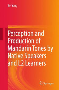 Title: Perception and Production of Mandarin Tones by Native Speakers and L2 Learners, Author: Bei Yang