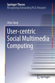 Title: User-centric Social Multimedia Computing, Author: Jitao Sang
