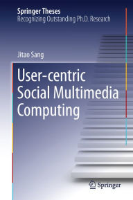 Title: User-centric Social Multimedia Computing, Author: Jitao Sang