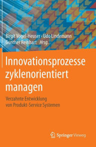 Title: Innovationsprozesse zyklenorientiert managen: Verzahnte Entwicklung von Produkt-Service Systemen, Author: Birgit Vogel-Heuser