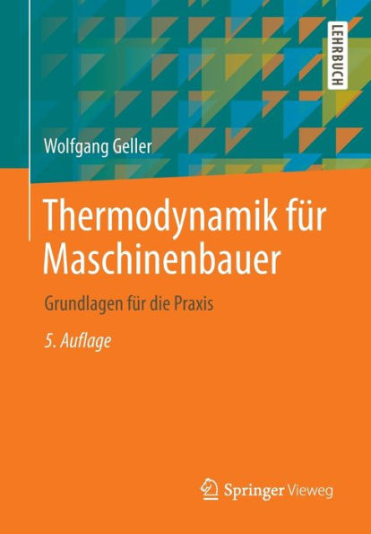 Thermodynamik fï¿½r Maschinenbauer: Grundlagen fï¿½r die Praxis