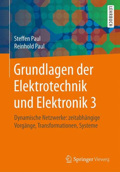 Grundlagen der Elektrotechnik und Elektronik 3: Dynamische Netzwerke: zeitabhï¿½ngige Vorgï¿½nge, Transformationen, Systeme