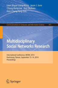 Title: Multidisciplinary Social Networks Research: International Conference, MISNC 2014, Kaohsiung, Taiwan, September 13-14, 2014. Proceedings, Author: Leon Shyue-Liang Wang