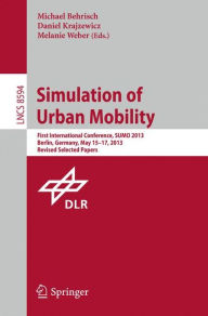 Title: Simulation of Urban Mobility: First International Conference, SUMO 2013, Berlin, Germany, May 15-17, 2013. Revised Selected Papers, Author: Michael Behrisch