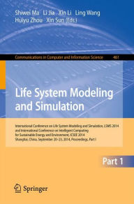 Title: Life System Modeling and Simulation: International Conference on Life System Modeling and Simulation, LSMS 2014, and International Conference on Intelligent Computing for Sustainable Energy and Environment, ICSEE 2014, Shanghai, China, September 2014, Pro, Author: Shiwei Ma