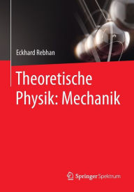 Title: Theoretische Physik: Mechanik, Author: Eckhard Rebhan