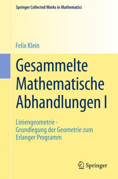 Gesammelte Mathematische Abhandlungen I: Erster Band: Liniengeometrie - Grundlegung der Geometrie zum Erlanger Programm