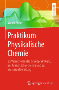 Title: Praktikum Physikalische Chemie: 25 Versuche für das Grundpraktikum, zur Grenzflächenchemie und zur Wasseraufbereitung, Author: Volker Ender