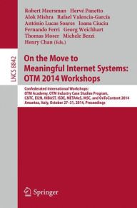Title: On the Move to Meaningful Internet Systems: OTM 2014 Workshops: Confederated International Workshops: OTM Academy, OTM Industry Case Studies Program, C&TC, EI2N, INBAST, ISDE, META4eS, MSC and OnToContent 2014, Amantea, Italy, October 27-31, 2014. Proceed, Author: Robert Meersman