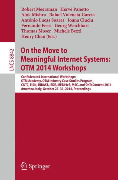 On the Move to Meaningful Internet Systems: OTM 2014 Workshops: Confederated International Workshops: OTM Academy, OTM Industry Case Studies Program, C&TC, EI2N, INBAST, ISDE, META4eS, MSC and OnToContent 2014, Amantea, Italy, October 27-31, 2014. Proceed