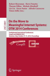 Title: On the Move to Meaningful Internet Systems: OTM 2014 Conferences: Confederated International Conferences: CoopIS and ODBASE 2014, Amantea, Italy, October 27-31, 2014. Proceedings, Author: Robert Meersman