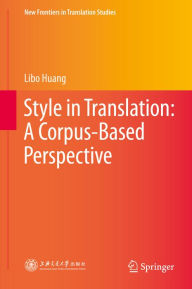 Title: Style in Translation: A Corpus-Based Perspective, Author: Libo Huang