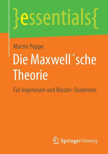 Die Maxwellï¿½sche Theorie: Fï¿½r Ingenieure und Master-Studenten