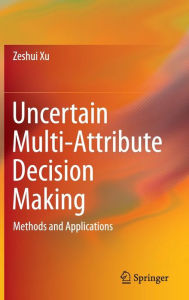 Title: Uncertain Multi-Attribute Decision Making: Methods and Applications, Author: Zeshui Xu