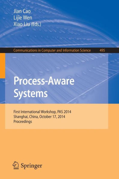 Process-Aware Systems: First International Workshop, PAS 2014, Shanghai, China, October 17, 2014. Proceedings