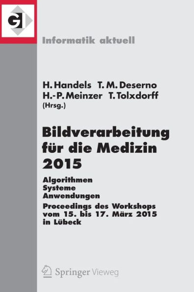 Bildverarbeitung fï¿½r die Medizin 2015: Algorithmen - Systeme - Anwendungen. Proceedings des Workshops vom 15. bis 17. Mï¿½rz 2015 in Lï¿½beck