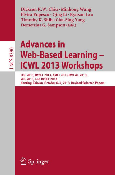 Advances in Web-Based Learning - ICWL 2013 Workshops: USL 2013, IWSLL 2013, KMEL 2013, IWCWL 2013, WIL 2013, and IWEEC 2013, Kenting, Taiwan, October 6-9, 2013, Revised Selected Papers