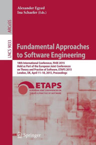 Title: Fundamental Approaches to Software Engineering: 18th International Conference, FASE 2015, Held as Part of the European Joint Conferences on Theory and Practice of Software, ETAPS 2015, London, UK, April 11-18, 2015, Proceedings, Author: Alexander Egyed