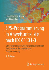 Title: SPS-Programmierung in Anweisungsliste nach IEC 61131-3: Eine systematische und handlungsorientierte Einführung in die strukturierte Programmierung, Author: Hans-Joachim Adam