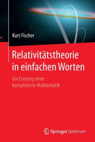 Title: Relativitätstheorie in einfachen Worten: Ein Einstieg ohne komplizierte Mathematik, Author: Kurt Fischer