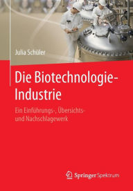 Title: Die Biotechnologie-Industrie: Ein Einfï¿½hrungs-, ï¿½bersichts- und Nachschlagewerk, Author: Julia Schïler