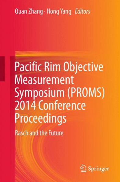 Pacific Rim Objective Measurement Symposium (PROMS) 2014 Conference Proceedings: Rasch and the Future