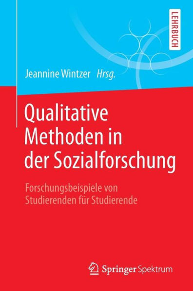 Qualitative Methoden der Sozialforschung: Forschungsbeispiele von Studierenden für Studierende