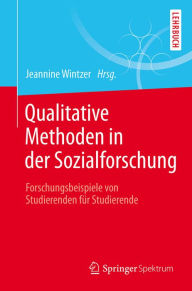 Title: Qualitative Methoden in der Sozialforschung: Forschungsbeispiele von Studierenden für Studierende, Author: Jeannine Wintzer