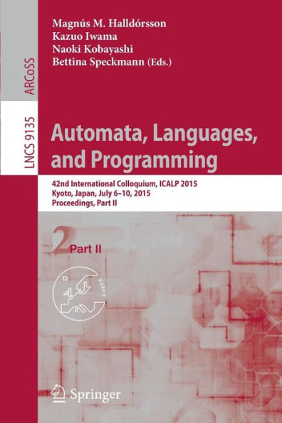 Automata, Languages, and Programming: 42nd International Colloquium, ICALP 2015, Kyoto, Japan, July 6-10, 2015, Proceedings, Part II